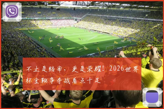 不止是赔率，更是荣耀！2026世界杯金靴争夺战看点十足