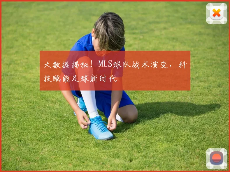 大数据揭秘！MLS球队战术演变，科技赋能足球新时代