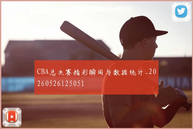 CBA总决赛精彩瞬间与数据统计_20260526125051