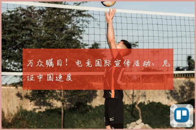 万众瞩目！电竞国际宣传活动，见证中国速度
